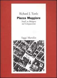 Piazza Maggiore. Studi su Bologna nel Cinquecento - Richard J. Tuttle - 5