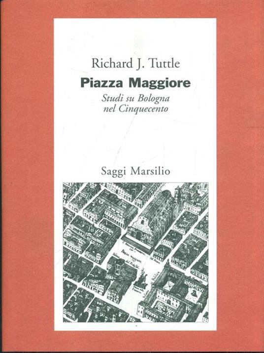 Piazza Maggiore. Studi su Bologna nel Cinquecento - Richard J. Tuttle - copertina