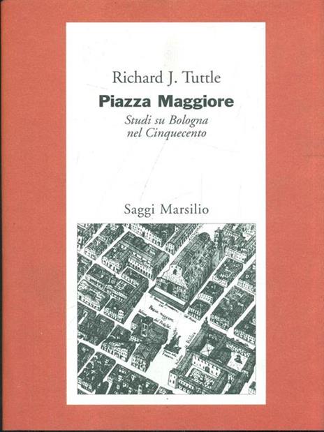 Piazza Maggiore. Studi su Bologna nel Cinquecento - Richard J. Tuttle - 4
