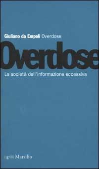 Overdose. La società dell'informazione eccessiva - Giuliano Da Empoli - copertina