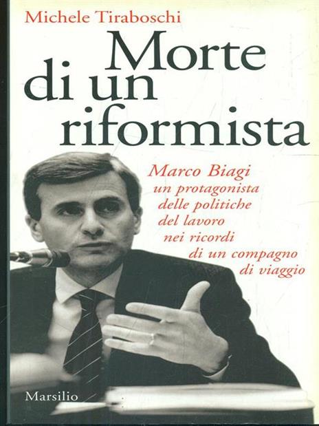 Morte di un riformista. Marco Biagi, un protagonista delle politiche del lavoro nei ricordi di un compagno di viaggio - Michele Tiraboschi - 2