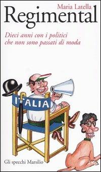 Regimental. Dieci anni con i politici che non sono passati di moda - Maria Latella - copertina