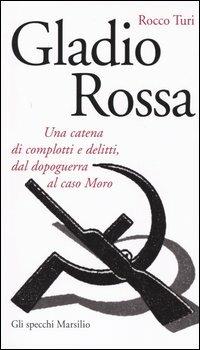 Gladio rossa. Una catena di complotti e delitti, dal dopoguerra al caso Moro - Rocco Turi - copertina