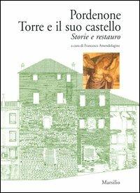 Pordenone. Torre e il suo castello. Storie e restauro - copertina