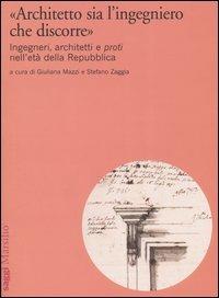 «Architetto sia l'ingegniero che discorre». Ingegneri, architetti e proti nell'età della Repubblica - copertina