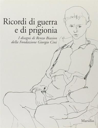 Ricordi di guerra e di prigionia. I disegni di Renzo Biasion della Fodazione Giorgio Cini. Catalogo della mostra (Venezia, 27 marzo-30 maggio 2004) - copertina