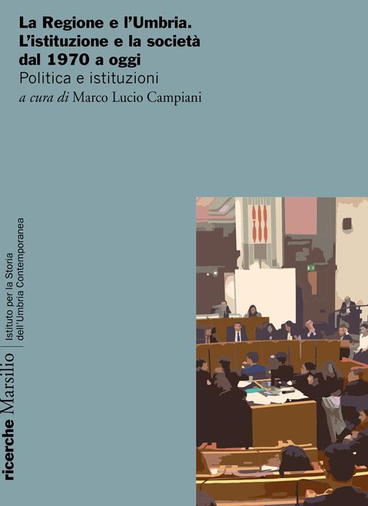 La Regione e l'Umbria. L'istituzione e la società dal 1970 a oggi. Politica e istituzioni - copertina