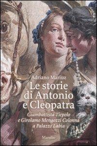 Le storie di Antonio e Cleopatra. Giambattista Tiepolo e Girolamo Mengozzi Colonna a Palazzo Labia - Adriano Mariuz - copertina