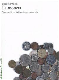 La moneta. Storia di un'istituzione mancata - Luca Fantacci - copertina