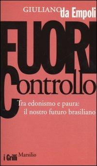 Fuori controllo. Tra edonismo e paura: il nostro futuro brasiliano - Giuliano Da Empoli - copertina