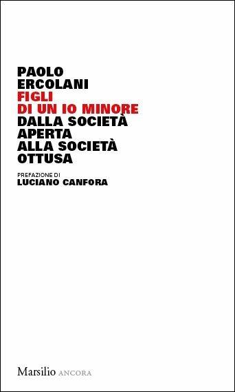 Figli di un io minore. Dalla società aperta alla società ottusa - Paolo Ercolani - copertina