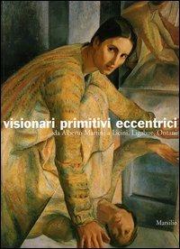 Visionari primitivi eccentrici. Da Alberto Martini a Licini, Ligabue, Ontani. Catalogo della mostra (Potenza, 14 ottobre 2005-15 gennaio 2006) - copertina