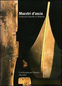 Maestri d'ascia. Costruire barche a Venezia - copertina