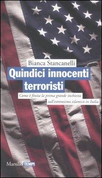 Quindici innocenti terroristi. Come è finita la prima grande inchiesta dell'estremismo islamico - Bianca Stancanelli - copertina