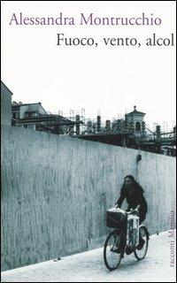 Fuoco, vento, alcol - Alessandra Montrucchio - copertina