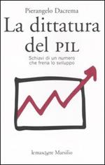 La dittatura del PIL. Schiavi di un numero che frena lo sviluppo