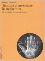 Tecniche di invenzione in architettura. Gli anni del decostruttivismo. Ediz. illustrata