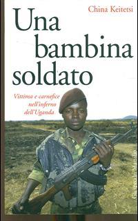 Una bambina soldato. Vittima e carnefice nell'inferno dell'Uganda