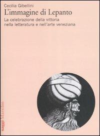 L'immagine di Lepanto. La celebrazione della vittoria nella letteratura e nell'arte veneziana del Cinquecento - Cecilia Gibellini - copertina