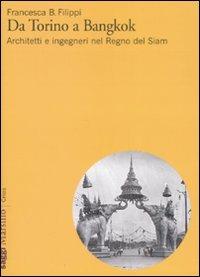 Da Torino a Bangkok. Architetti e ingegneri nel regno del Siam. Ediz. illustrata - Francesca Filippi - copertina