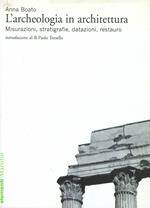 L' archeologia in architettura. Misurazioni, stratigrafie, datazioni, restauro. Ediz. illustrata