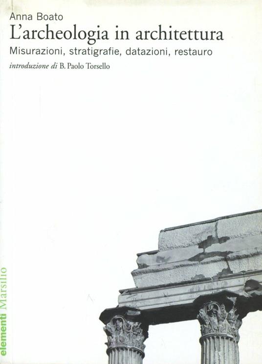 L' archeologia in architettura. Misurazioni, stratigrafie, datazioni, restauro. Ediz. illustrata - Anna Boato - copertina