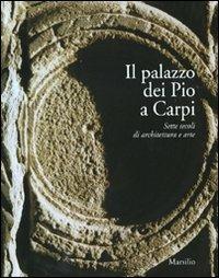 Il palazzo dei Pio a Carpi. Sette secoli di architettura e arte. Ediz. illustrata - copertina