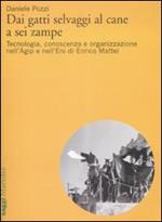 Dai gatti selvaggi al cane a sei zampe. Tecnologia, conoscenza e organizzazione nell'Agip e nell'Eni di Enrico Mattei