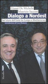 Dialogo a Nordest. Sul futuro dell'Italia tra Europa e Mediterraneo - Gianni De Michelis,Maurizio Sacconi - copertina