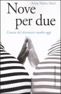 Nove per due. L'ansia di diventare madre oggi - Anna Maria Mori - copertina