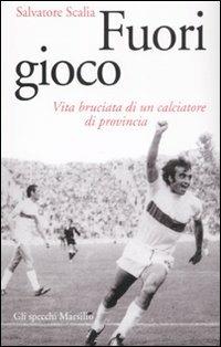 Fuori gioco. Vita bruciata di un calciatore di provincia - Salvatore Scalia - copertina