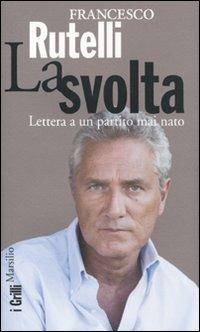 La svolta. Lettera a un partito mai nato - Francesco Rutelli - copertina