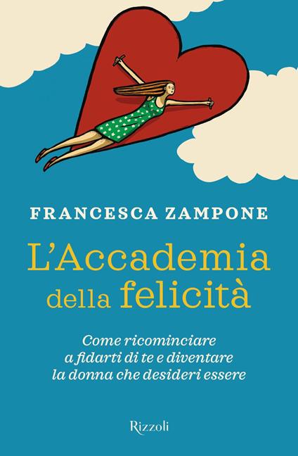 L' Accademia della felicità. Come ricominciare a fidarti di te e diventare la donna che desideri essere - Francesca Zampone - ebook