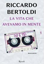 La vita che avevamo in mente (io e te). Un bacio in sospeso e poi.... Vol. 1
