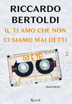 Il ti amo che non ci siamo mai detti (io e te). Un bacio in sospeso e poi.... Vol. 2