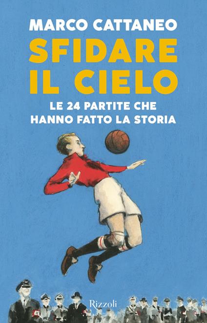 Sfidare il cielo. Le 24 partite che hanno fatto la storia - Marco Cattaneo - ebook