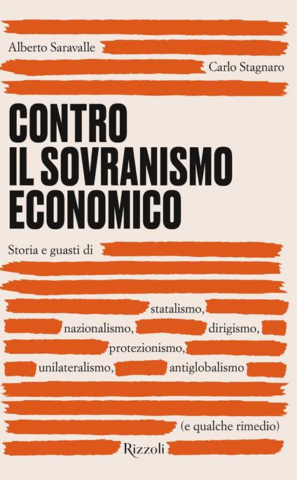 Contro il sovranismo economico. Storia e guasti di statalismo, nazionalismo, dirigismo, protezionismo, unilateralismo, antiglobalismo (e qualche rimedio) - Alberto Saravalle,Carlo Stagnaro - ebook