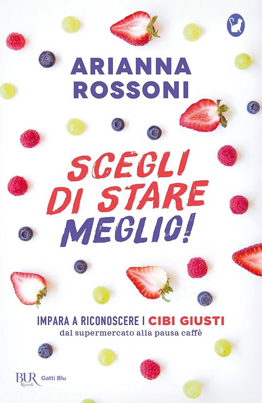 Scegli di stare meglio! Impara a riconoscere i cibi giusti dal supermercato alla pausa caffè - Arianna Rossoni - ebook