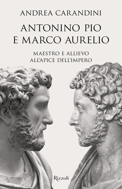 Antonino Pio e Marco Aurelio. Maestro e allievo all'apice dell'impero - Andrea Carandini - ebook