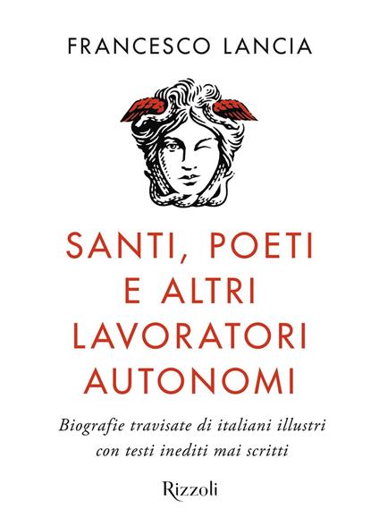 Santi, poeti e altri lavoratori autonomi. Biografie travisate di italiani illustri con testi inediti mai scritti - Francesco Lancia - ebook
