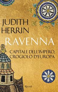 Ravenna. Capitale dell'Impero, crogiolo d'Europa