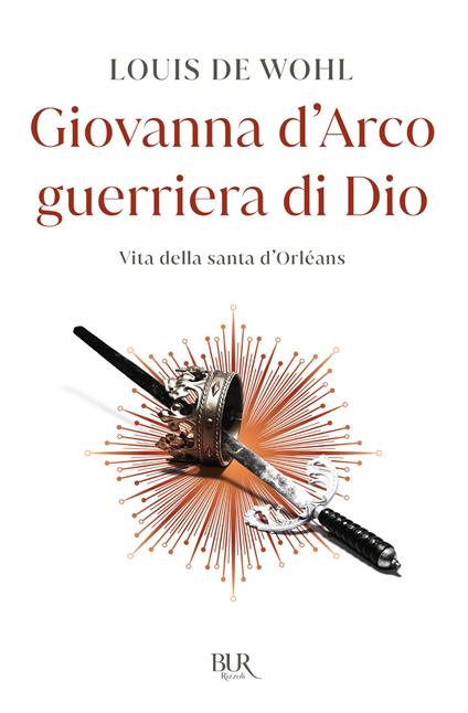 Giovanna d'Arco guerriera di Dio. Vita della santa d'Orléans - Louis de Wohl,A. Valenti,E. Cantoni - ebook