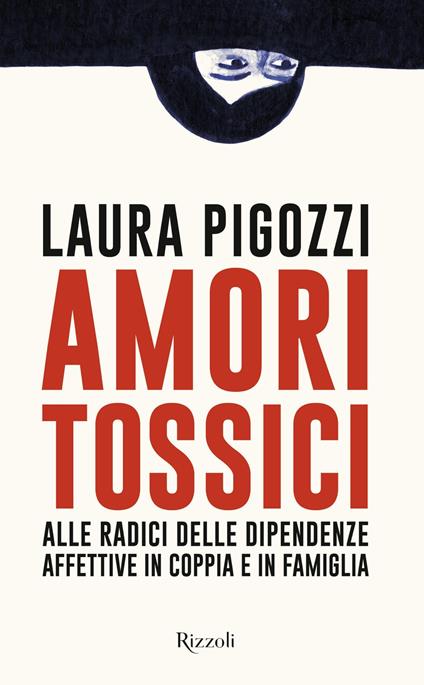 Amori tossici. Alle radici delle dipendenze affettive in coppia e in famiglia - Laura Pigozzi - ebook