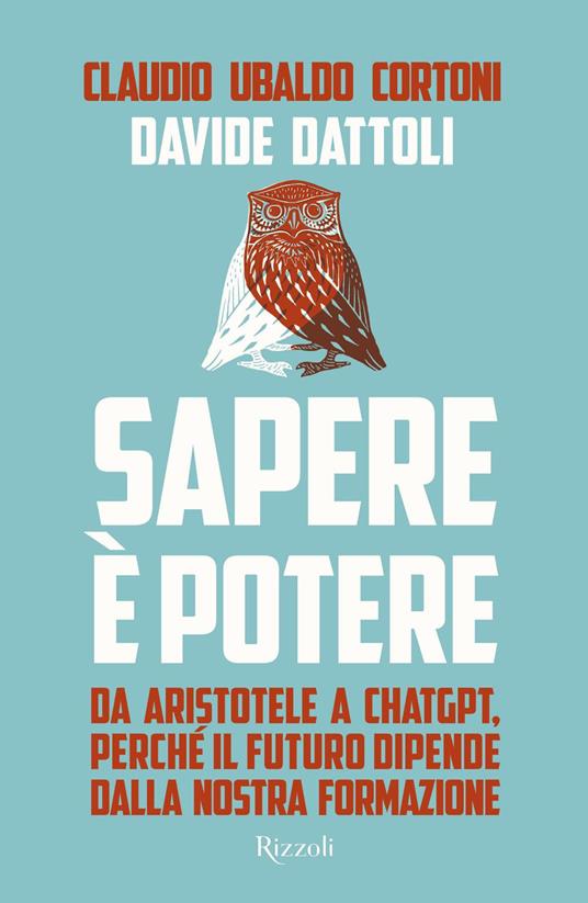 Sapere è potere. Da Aristotele a Chatgpt, perché il futuro dipende dalla nostra formazione - Claudio Ubaldo Cortoni,Davide Dattoli - ebook