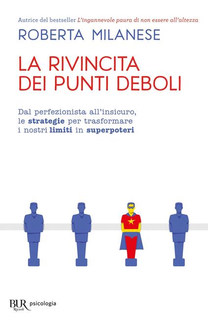 La rivincita dei punti deboli. Dal perferzionista all'insicuro, le strategie per trasformare i nostri limiti in superpoteri - Roberta Milanese - ebook