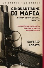 Cinquant'anni di mafia. Storia di una guerra infinita. La trattativa Stato-mafia e la fine di Matteo Messina Denaro