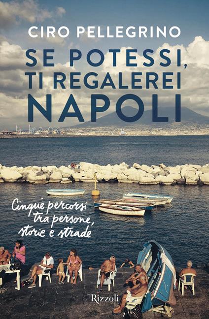 Se potessi, ti regalerei Napoli. Cinque percorsi tra persone, storie e strade - Ciro Pellegrino - ebook