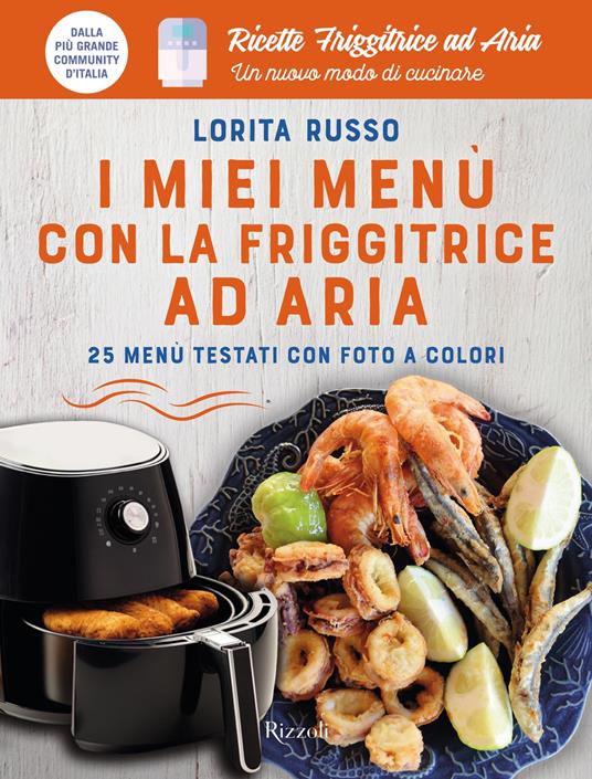 I miei menù con la friggitrice ad aria. 25 menù testati con foto a colori. Ricette friggitrice ad aria. Un nuovo modo di cucinare - Lorita Russo - ebook