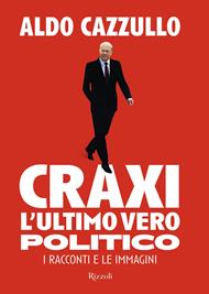 Craxi. L'ultimo vero politico. I racconti e le immagini