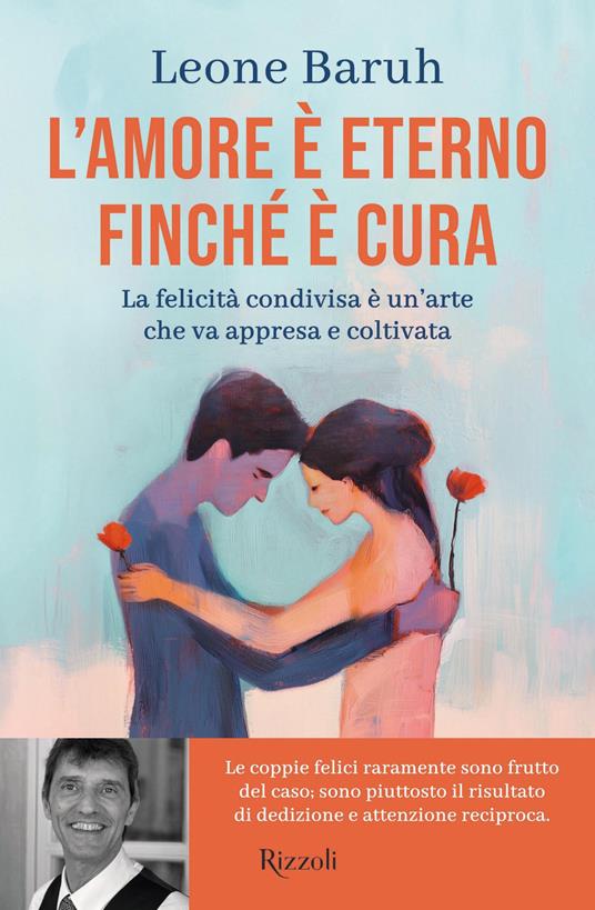 L' amore è eterno finché è cura. La felicità condivisa è un'arte che va appresa e coltivata - Leone Baruh - ebook